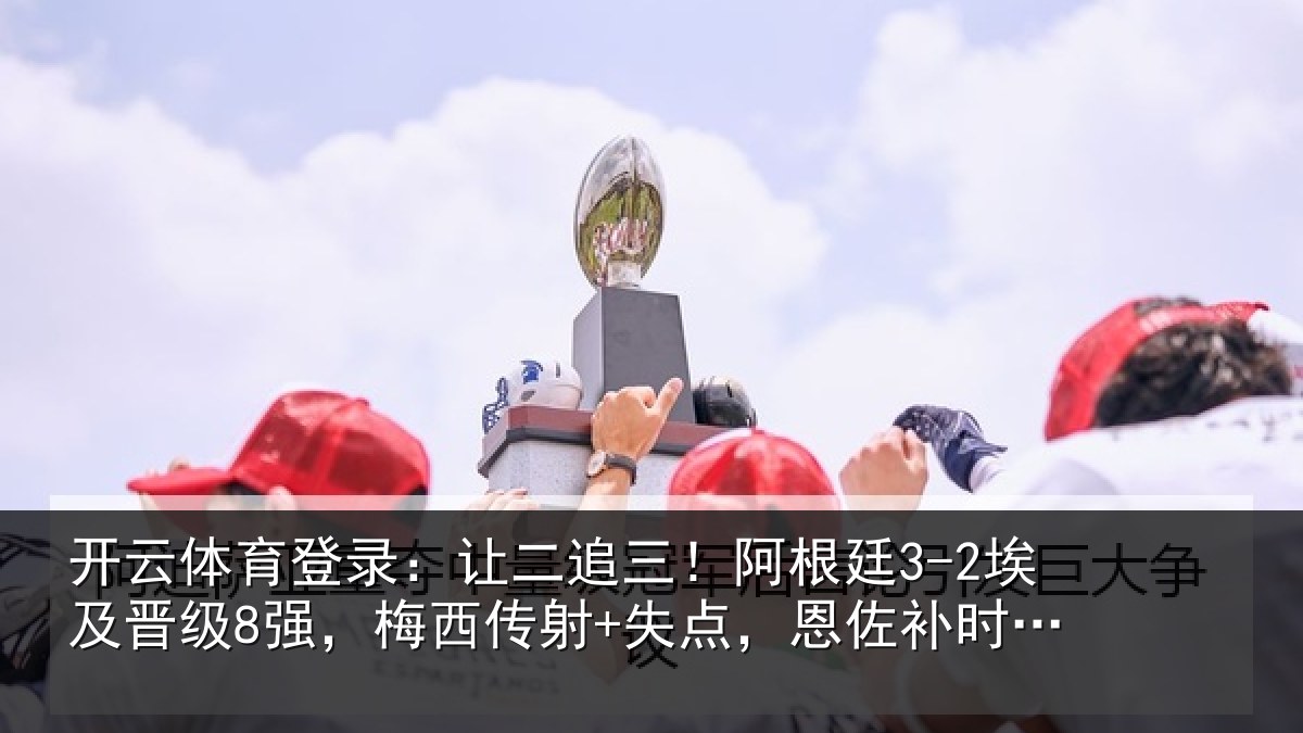 开云体育登录：让二相关情况级强相关情况补时绝杀